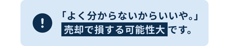 「よく分からないからいいや。」売却で損する可能性大です。